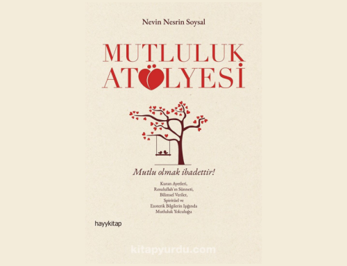 GERÇEK MUTLULUĞU ARAYANLARIN KİTABI “MUTLULUK ATÖLYESİ”